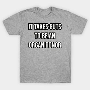 It takes guts to be an organ donor. T-Shirt
